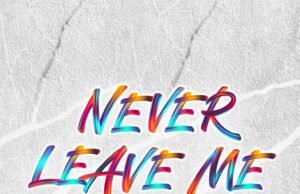 Music: CalledOut Music – Never Leave Me ft Dena Mwana | CalledOut Music Never Leave Me ft Dena Mwana