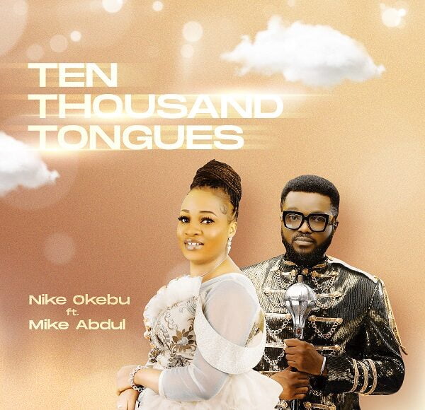 Nike Okebu Ten Thousand Tongues ft Mike Abdul