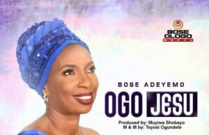 New Music + Lyric Video: Bose Adeyemo – Ogo Jesu Ogo Jesu Bose Adeyemo