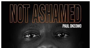 New Music: Paul Okeowo – Not Ashamed Paul Okeowo