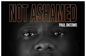 New Music: Paul Okeowo – Not Ashamed Paul Okeowo