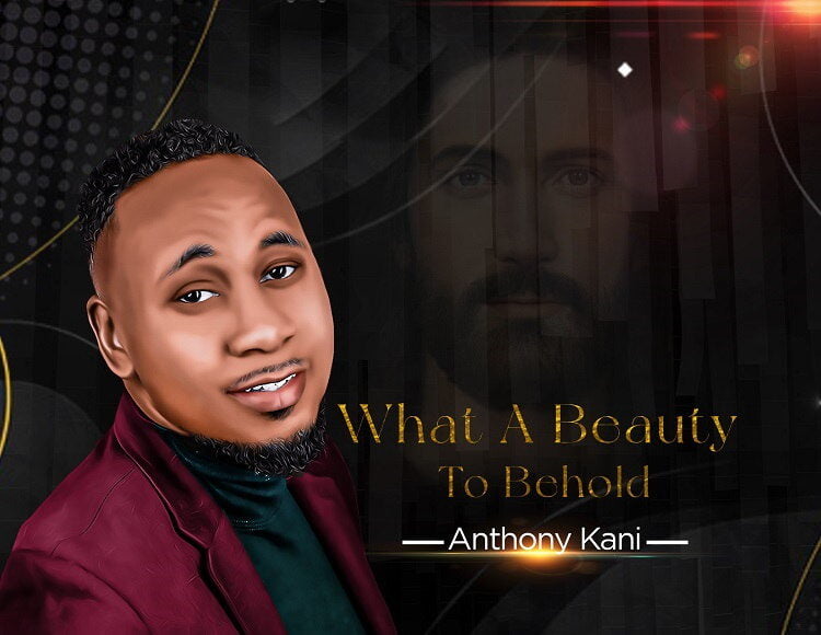 What A Beauty To Behold – Anthony Kani
