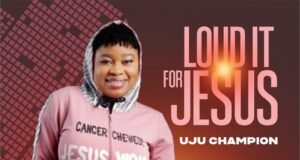Debut Single: Uju Champion debuts with Loud It for Jesus uju champion loud it