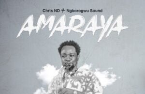Chris ND & Ngborogwu Band Releases ‘Amaraya’ Amaraya Chris ND Ngborogwu