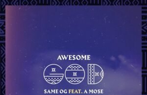 Same OG Releases ‘Awesome God’ Featuring A Mose Awesome God Same OG Ft. A Mose