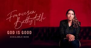 FRANCESCA BATTISTELLI RELEASES ‘GOD IS GOOD’ FRANCESCA BATTISTELLI