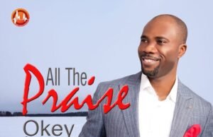 Okey Okebalam Releases ‘All The Praise’ Okey Okebalam