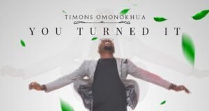 Timons Omonokhua Releases ‘You Turned It’ Timons Omonokhua You Turned It
