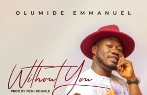 Olumide Emmanuel Releases ‘Without You’ Without You Olumide Emmanuel