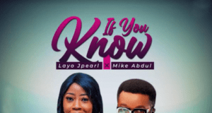 Layo Jpearl Releases ‘If You Know’ Featuring Mike Abdul web