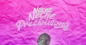 Preciousong Releases ‘Neche Neche’ Neche Neche Preciousong