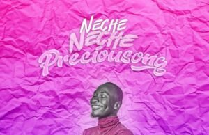 Preciousong Releases ‘Neche Neche’ Neche Neche Preciousong