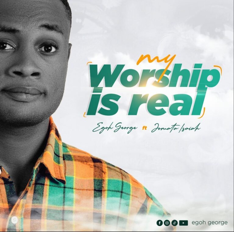 Egoh George Releases ‘My Worship Is Real’ Ft. Jomata Isaiah