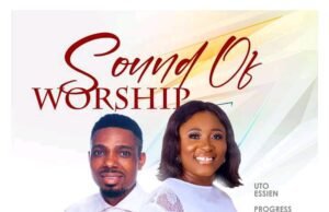Uto Essien Releases ‘Sound of Worship’ Featuring Progress Effiong Uto Essien Sound of Worship ft Progress Effiong