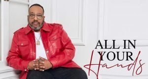 Marvin Sapp Drops New Single “All In Your Hands” All In Your Hands