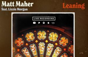 Matt Maher Releases Powerful New Single “Leaning” Matt Maher