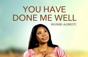 Wunmi Ajimoti Drops ‘You Have Done Me Well’ Wunmi Ajimighty