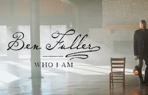 Ben Fuller, Newly Signed To Provident, Makes His Introduction With “Who I Am” bend fuller scaled