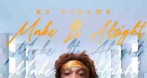 EJ Fields Releases “Make It Alright” EJ Fields