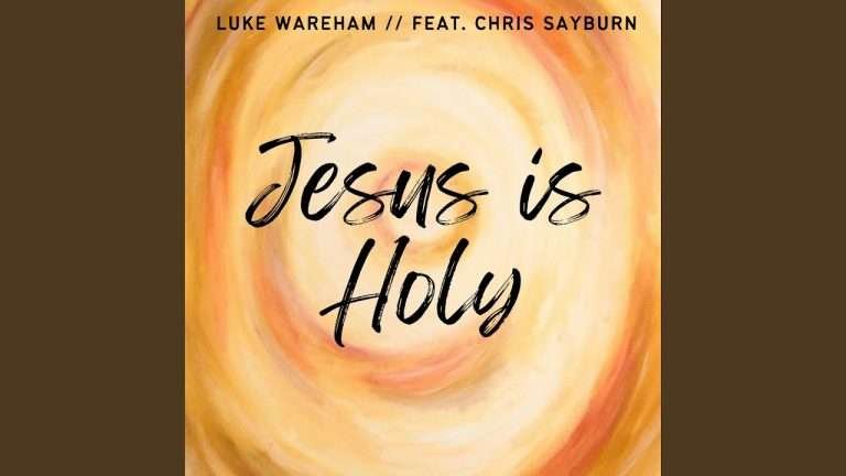 Luke Wareham Releases New Worship Anthem “Jesus Is Holy” Ft. Chris Sayburn