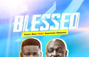 Tosin Bee Shares “Blessed” featuring Sammie Okposo Tosin Bee Shares Blessed featuring Sammie Okposo