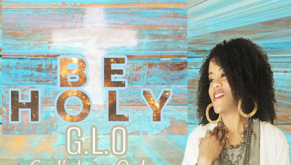 G.L.O Releases New Single “Be Holy”