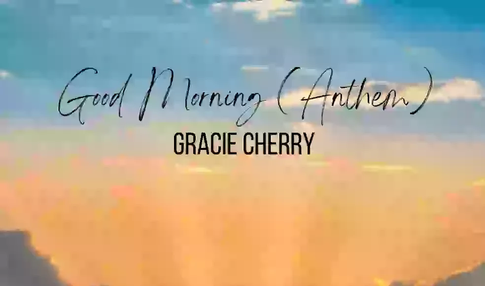 GRACIE CHERRY RELEASES “GOOD MORNING (ANTHEM)”
