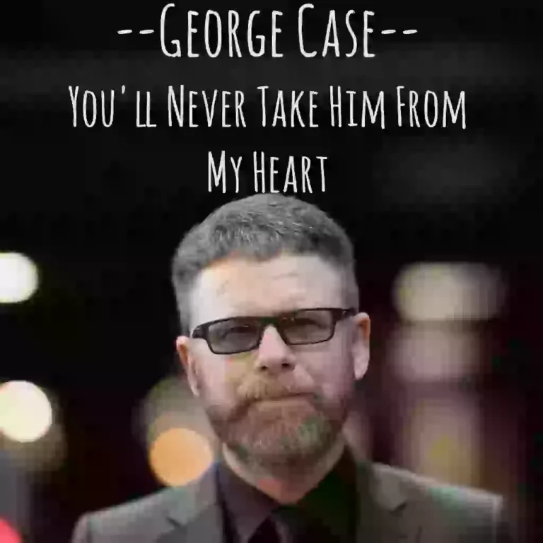 GEORGE CASE RELEASES “YOU’LL NEVER TAKE HIM FROM MY HEART”